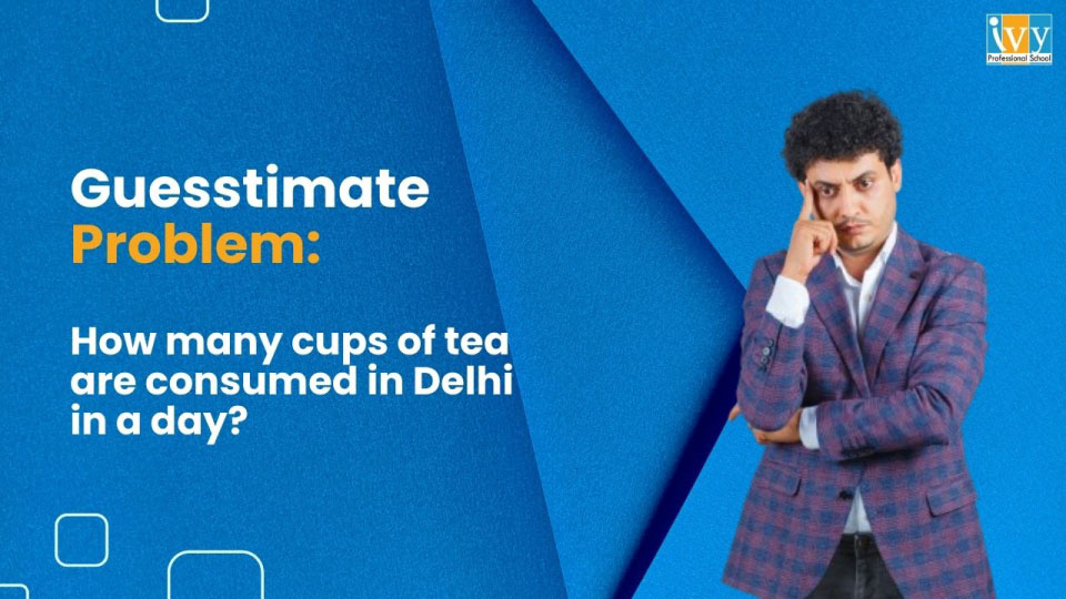 An example of guesstimate question for data analyst roles: How many cups of tea are consumed in Delhi in a day?