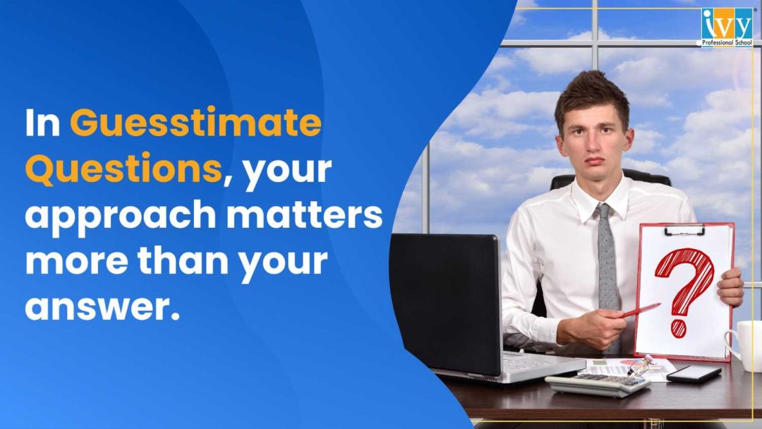 In guesstimate questions, your approach matters more than your answer.