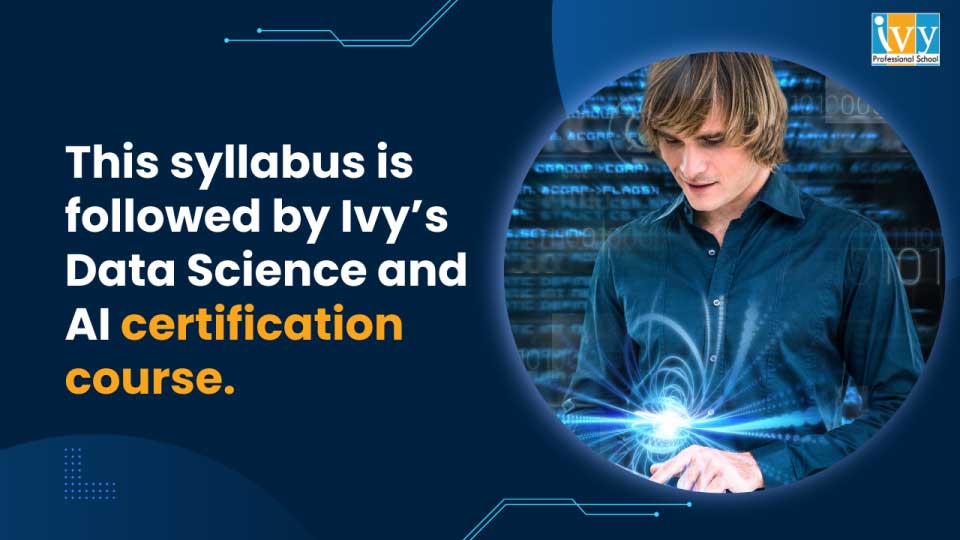 This data science syllabus is followed by Ivy’s Data Science and AI certification course.